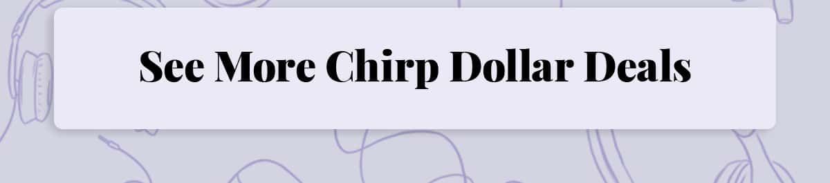 See more Chirp Dollar Deals