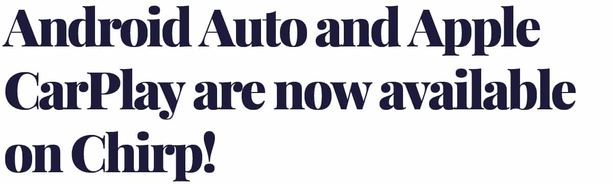 Android Auto and Apple CarPlay are now available on Chirp!