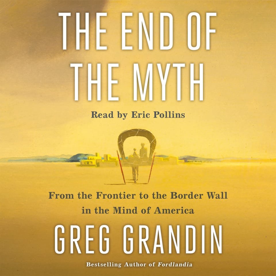 The End of the Myth by Greg Grandin - Audiobook