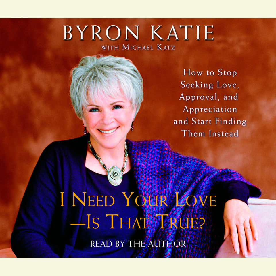 I Need Your Love - Is That True? (Abridged) - Audiobook, by Byron Katie
