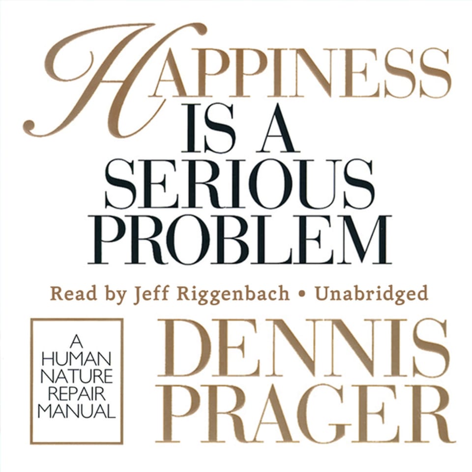 Happiness Is a Serious Problem - Audiobook, by Dennis Prager