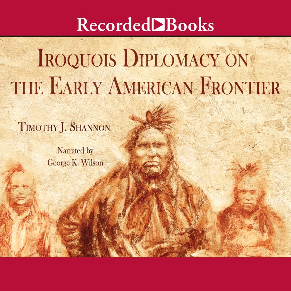 Iroquois Diplomacy on the Early American Frontier  Audiobook by Timothy J Shannon