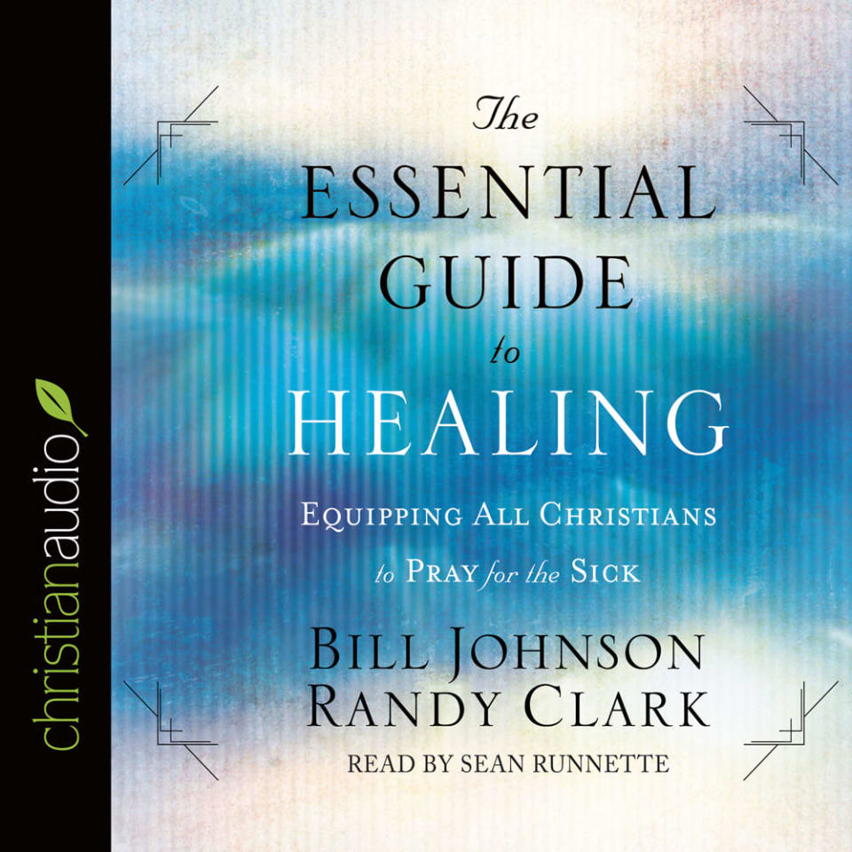 *Essential Guide to Healing by Bill Johnson & Randy Clark
