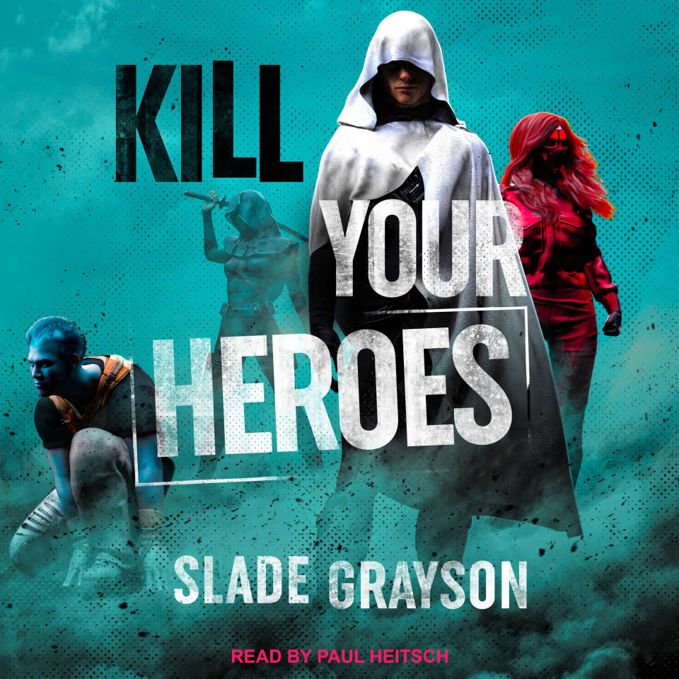 Kill Your Heroes by Slade Grayson Audiobook