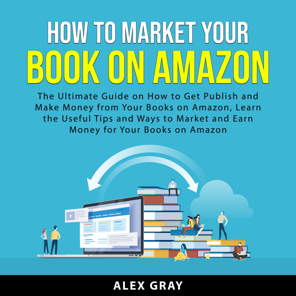 How to Market Your Book on Amazon by Alex Gray - Audiobook