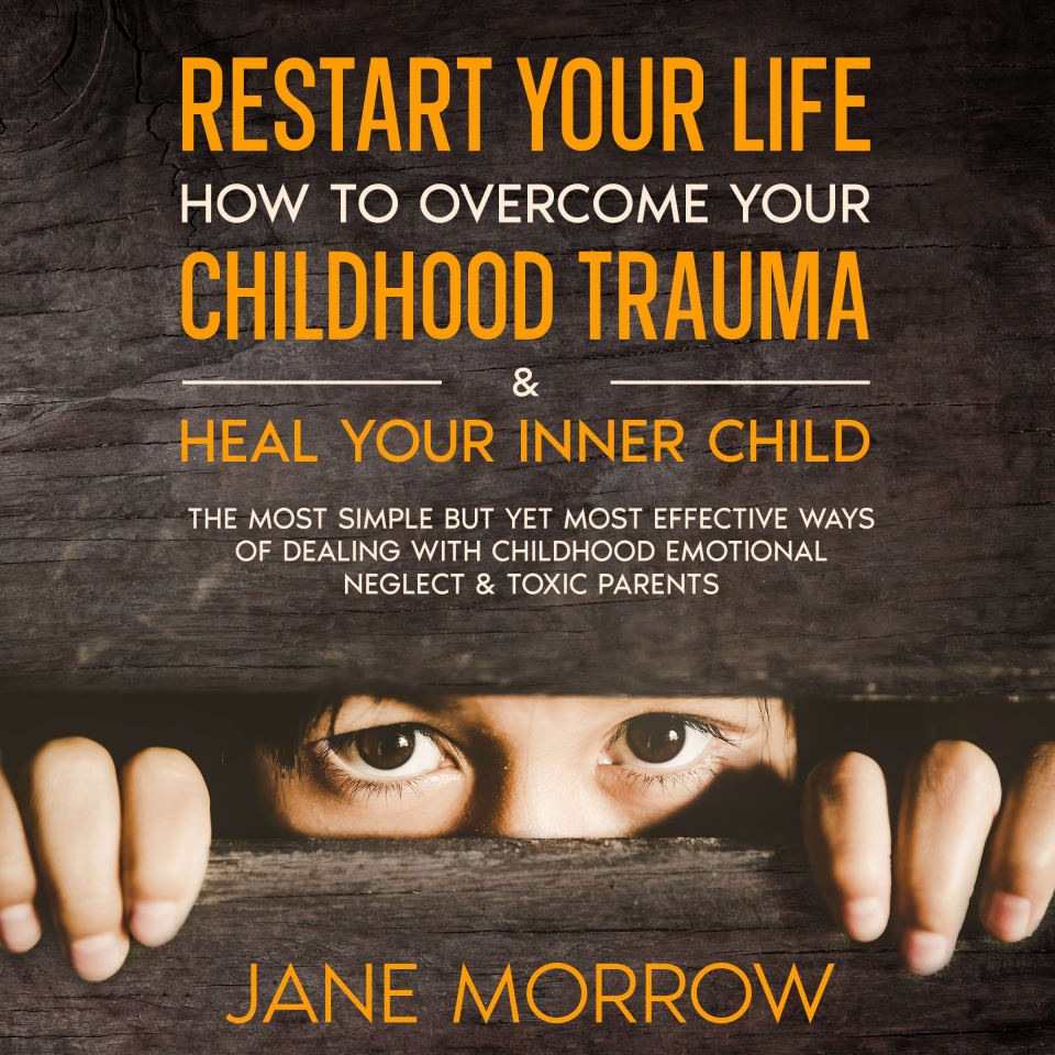 Restart Your Life: How To Overcome Your Childhood Trauma & Heal Your Inner Child - Audiobook, by Jane Morrow
