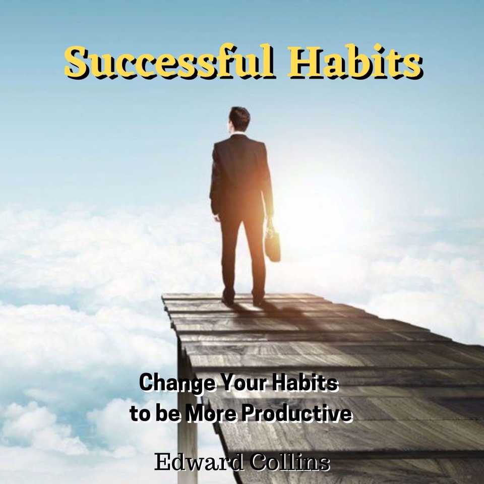 Successful Habits. Change Your Habits to be More Productive - Audiobook, by Edward Collins