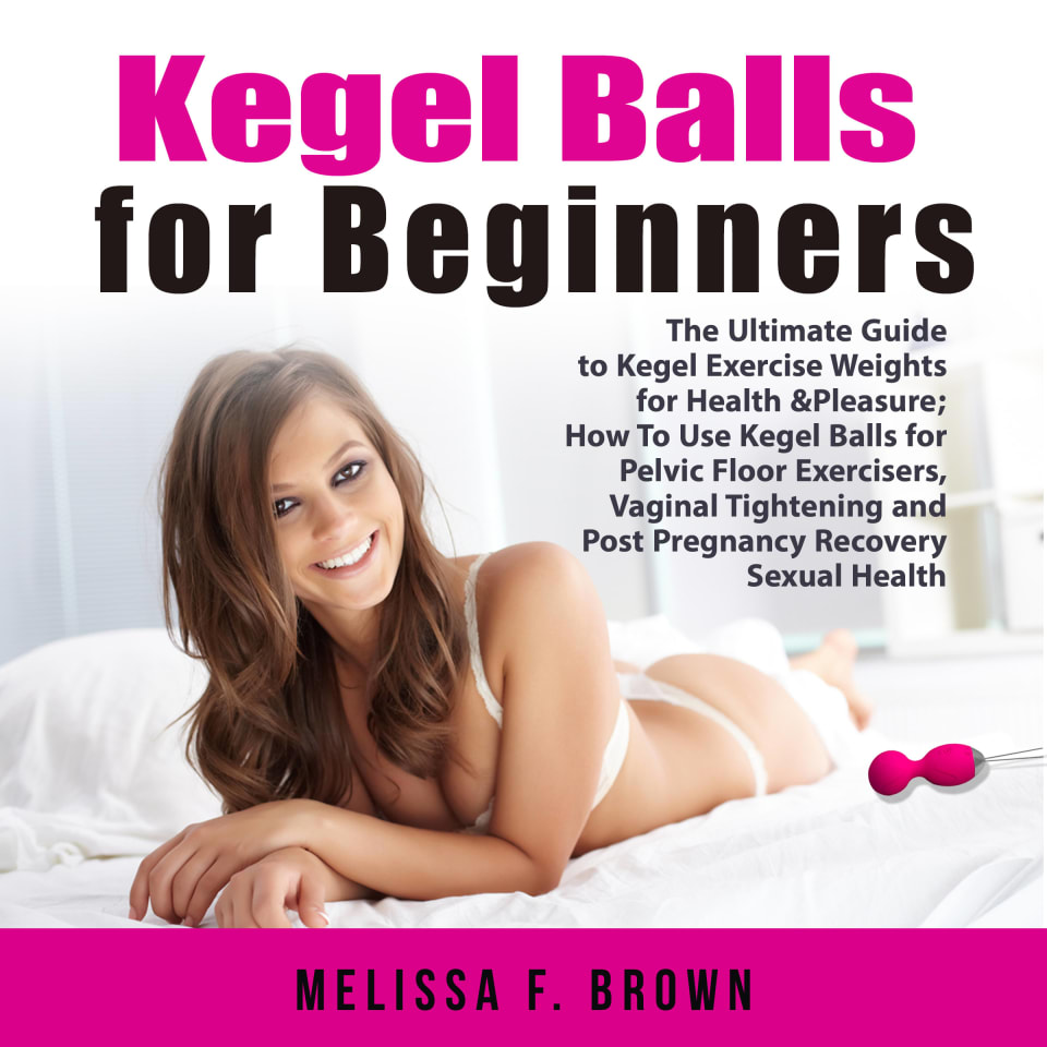 Kegel Balls for Beginners The Ultimate Guide to Kegel Exercise Weights for Health & Pleasure