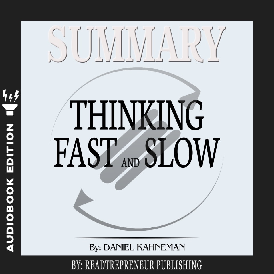 Summary of Thinking, Fast and Slow: by Daniel Kahneman - Audiobook, by Readtrepreneur Publishing