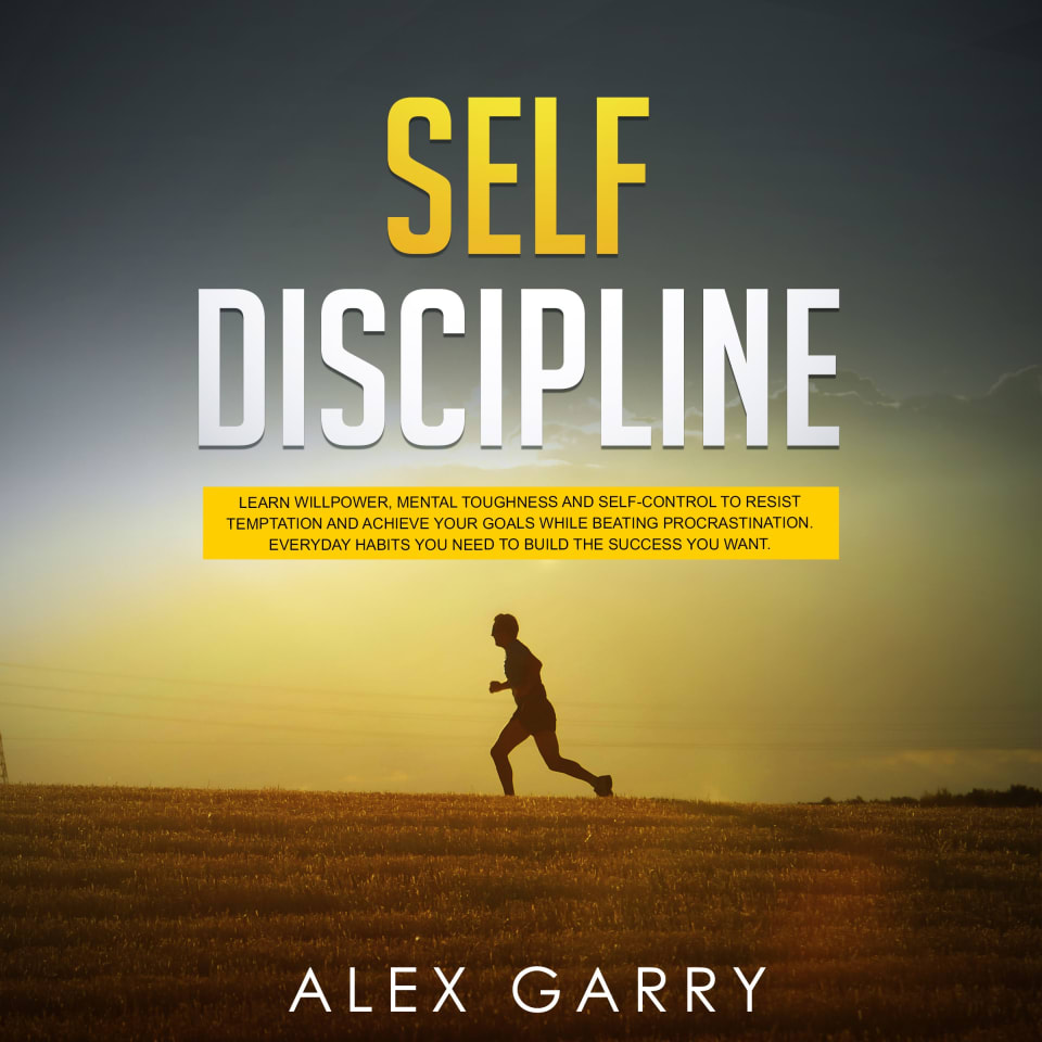 SELF DISCIPLINE: Learn Willpower, Mental Toughness And Self-Control To Resist Temptation And Achieve Your Goals While Beating Procrastination.