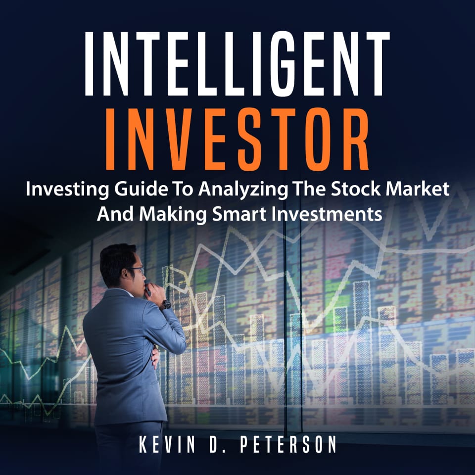 Intelligent Investor: Investing Guide To Analyzing The Stock Market And Making Smart Investments - Audiobook, by Kevin D. Peterson
