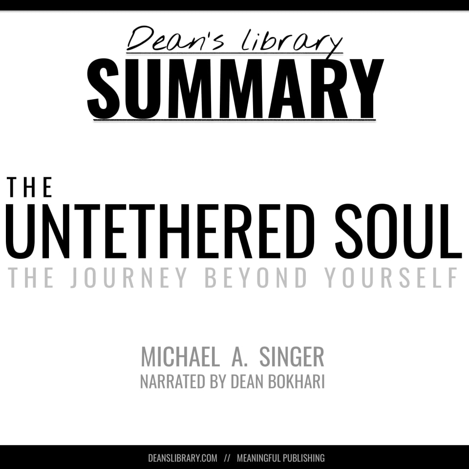 Summary: The Untethered Soul by Michael A. Singer - Audiobook, by Dean Bokhari & deans library