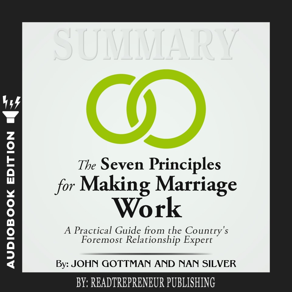 Summary of The Seven Principles for Making Marriage Work: A Practical Guide from the Country's Foremost Relationship Expert by John Gottman -