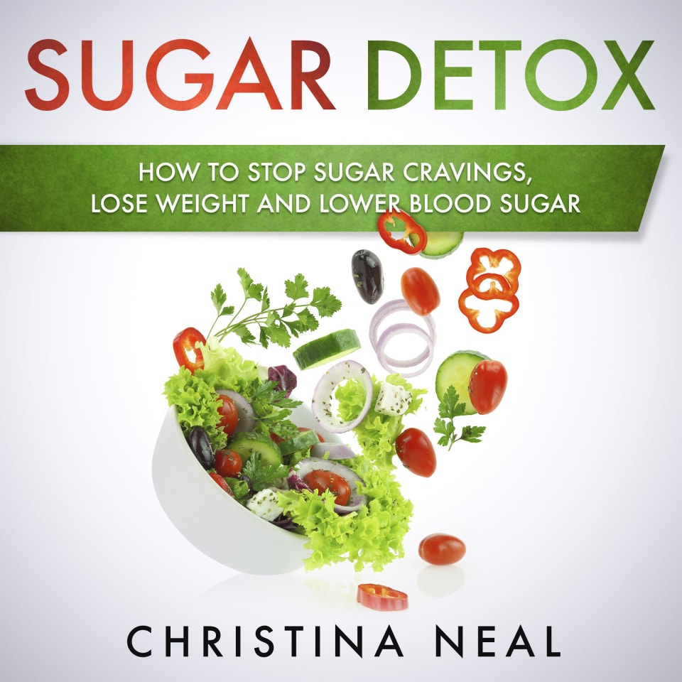 Sugar Detox How to Stop Sugar Cravings Lose Weight and Lower Blood Sugar Audiobook by Christina Neal Sugar Detox How to Stop Sugar Cravings Lose Weight and Lower Blood Sugar Audiobook by Christina Neal