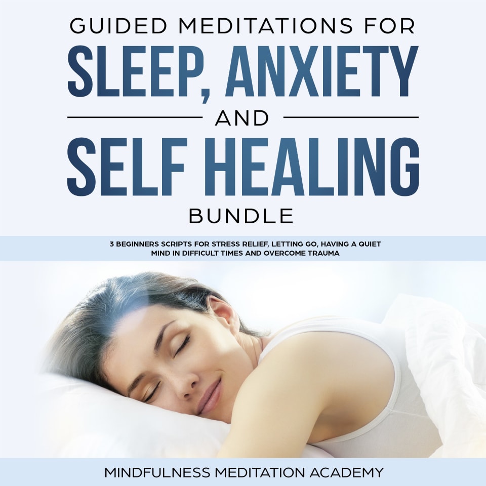 Guided Meditations for Sleep, Anxiety and Self Healing Bundle: 3 Beginners Scripts for Stress Relief, letting go, having a quiet Mind in difficult