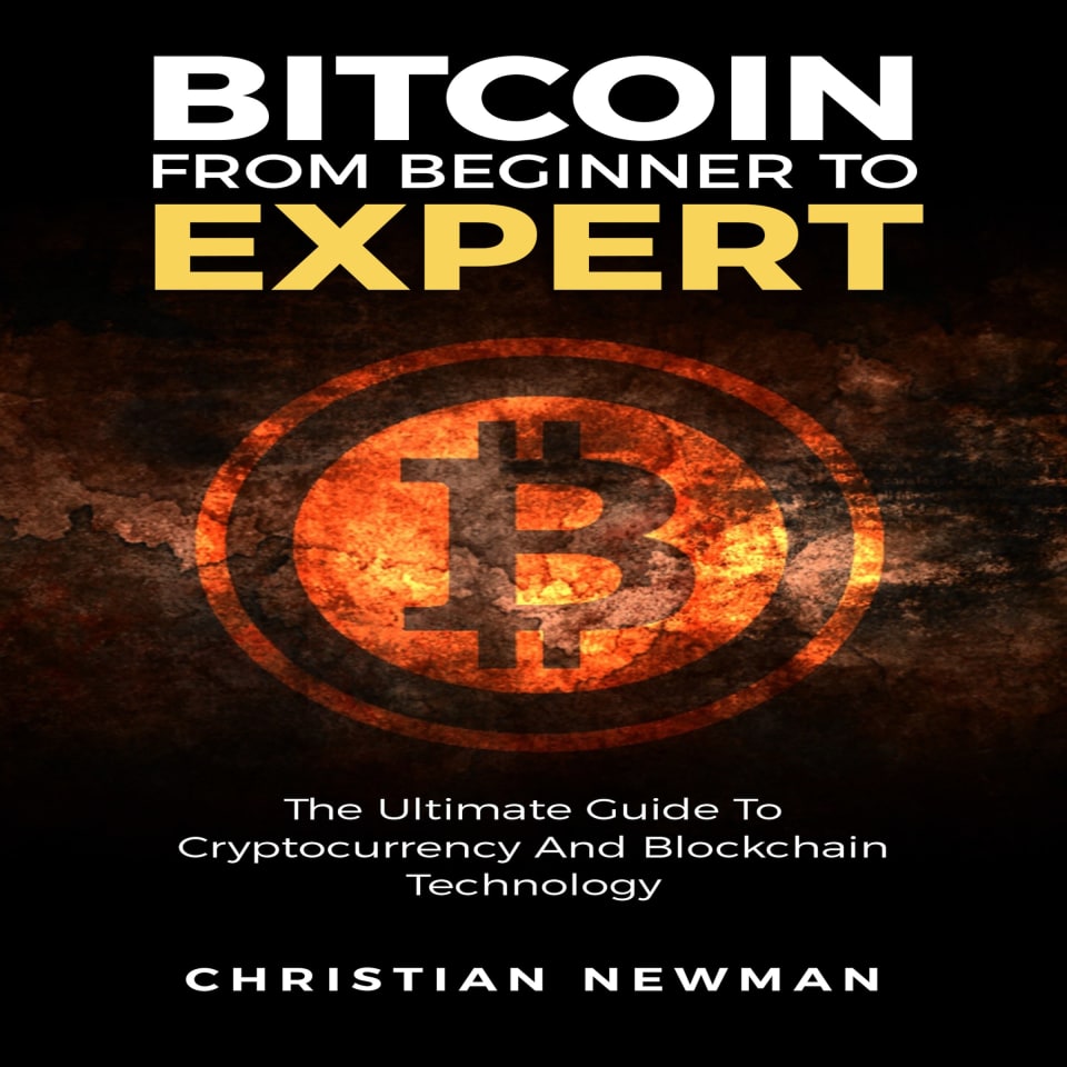 Bitcoin From Beginner To Expert: The Ultimate Guide To Cryptocurrency And Blockchain Technology - Audiobook, by Christian Newman