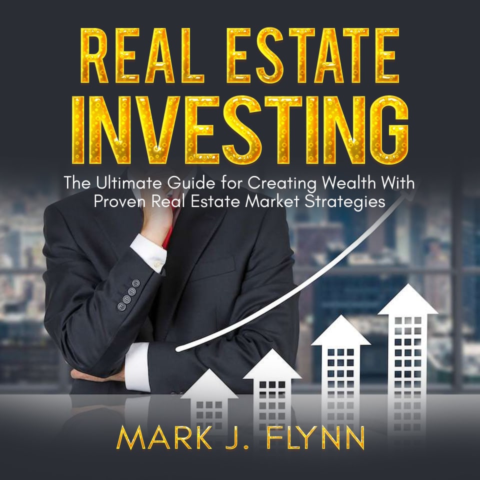 How To Create Wealth Investing In Real Estate Audiobook Real Estate Investing: The Ultimate Guide for Creating Wealth With