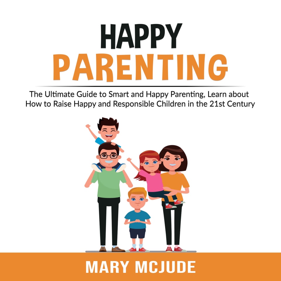 Happy Parenting The Ultimate Guide To Smart And Happy Parenting Learn