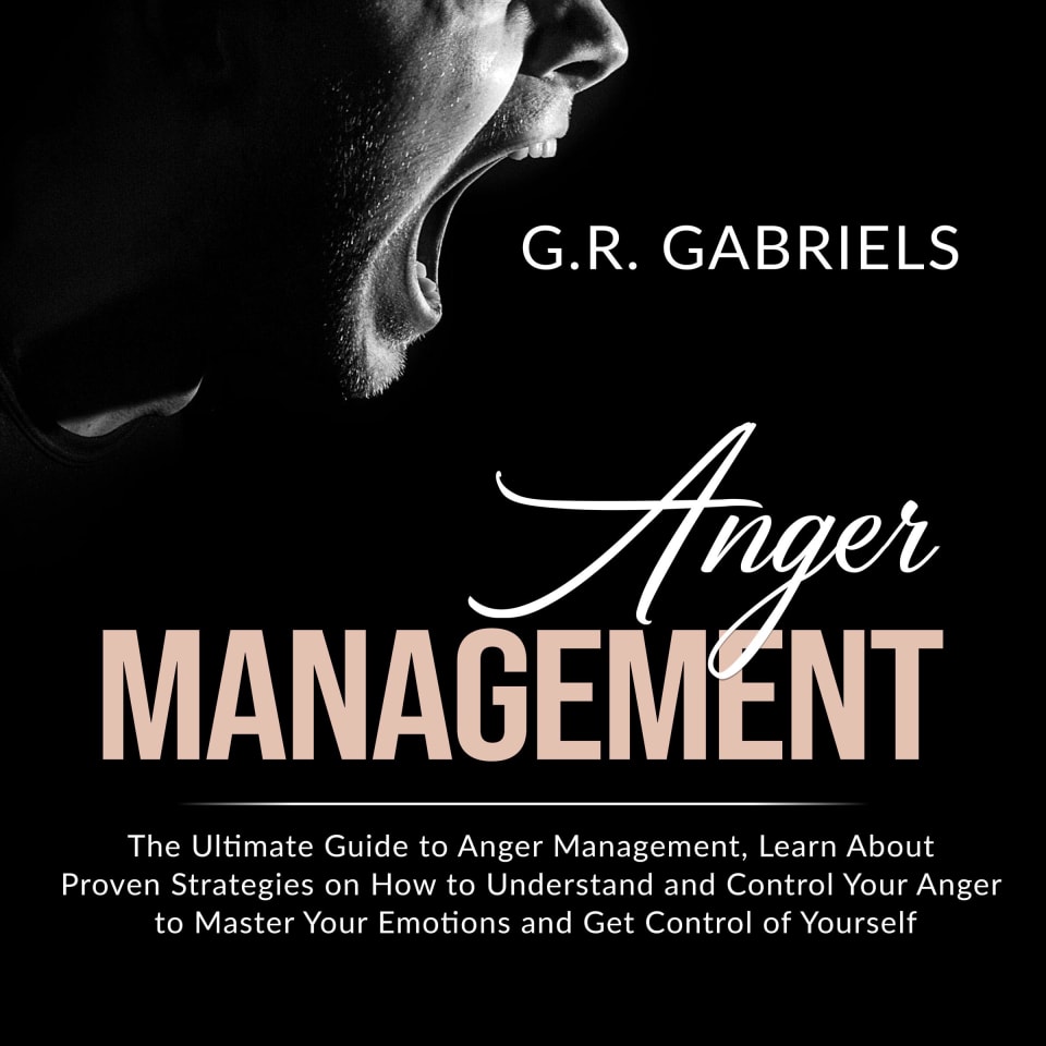 Anger Management The Ultimate Guide to Anger Management Learn About Proven Strategies on How to Understand and Control Your Anger to Master Your Anger Management The Ultimate Guide to Anger Management Learn About Proven Strategies on How to Understand and Control Your Anger to Master Your