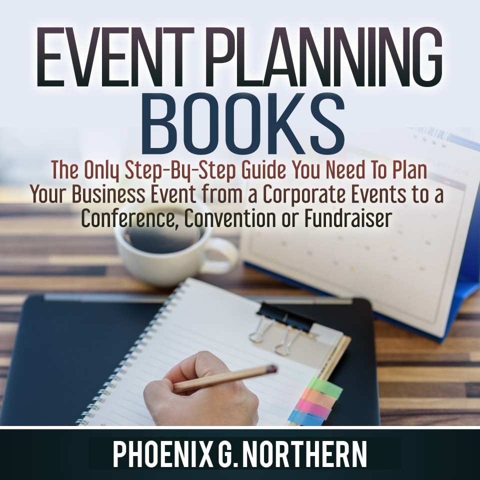 Event Planning Books: The Only Step-By-Step Guide You Need To Plan Your Business Event from a Corporate Events to a Conference, Convention or