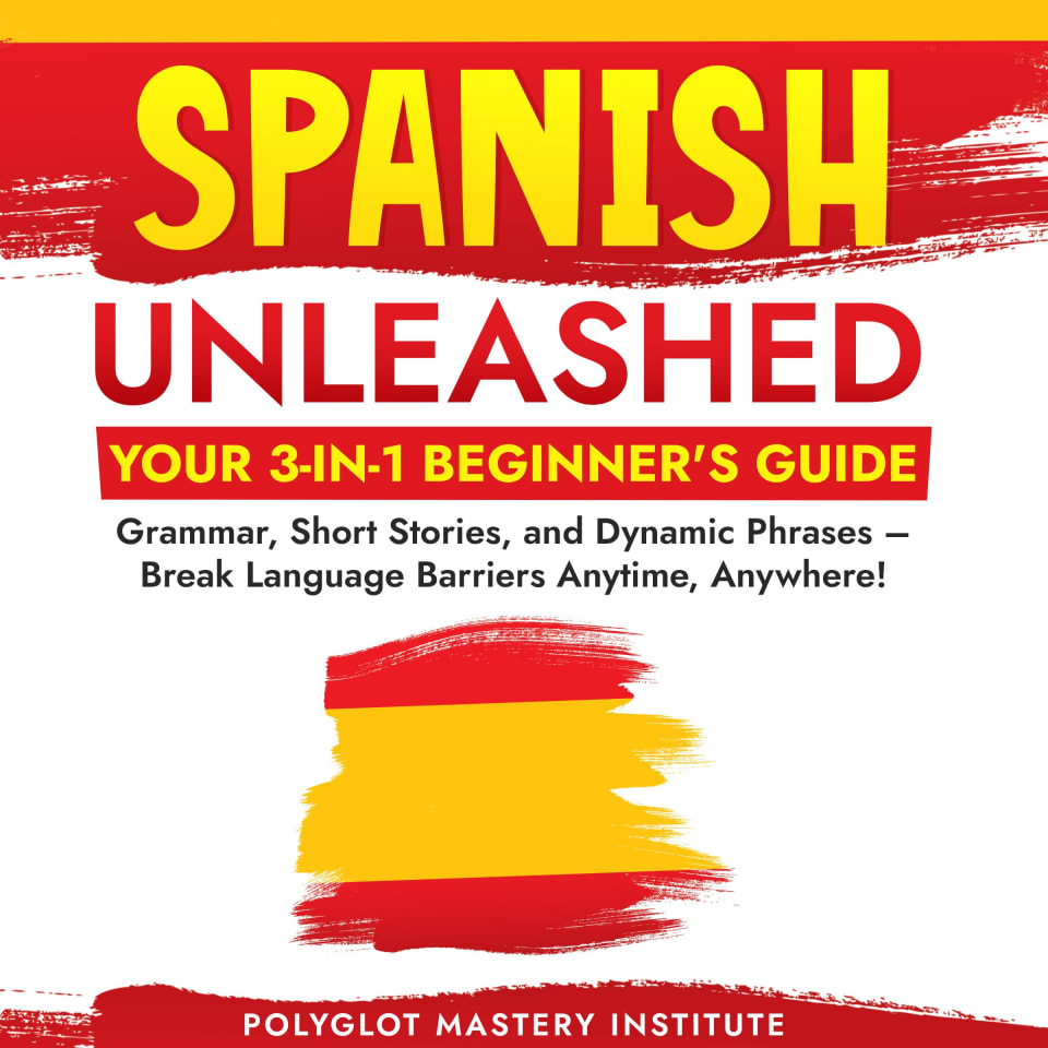Spanish Unleashed: Your 3-in-1 Beginner's Guide by Polyglot Mastery ...