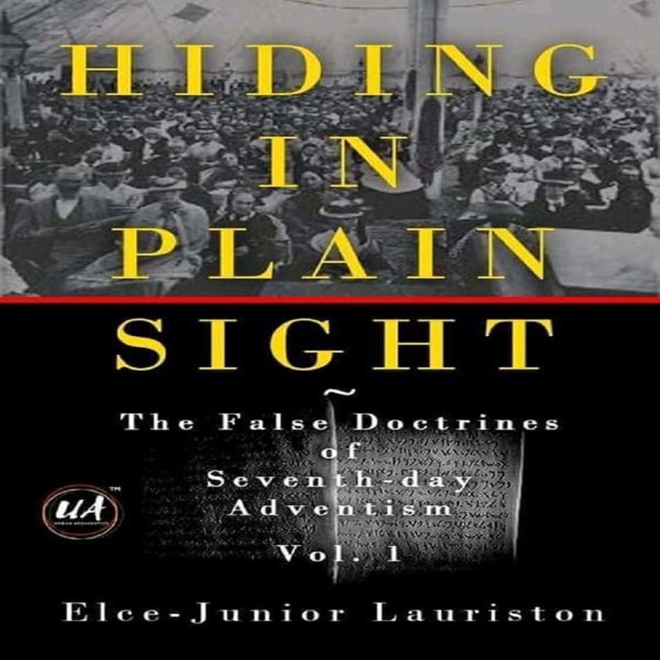 Hiding In Plain Sight The False Doctrines of Seventhday Adventism Vol