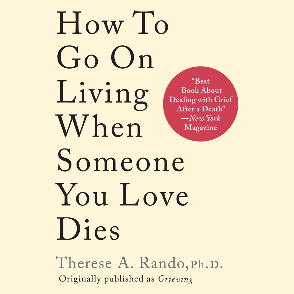 How To Go On Living When Someone You Love Dies By Therese A Rando How to go on living when someone you love dies by therese a rando
