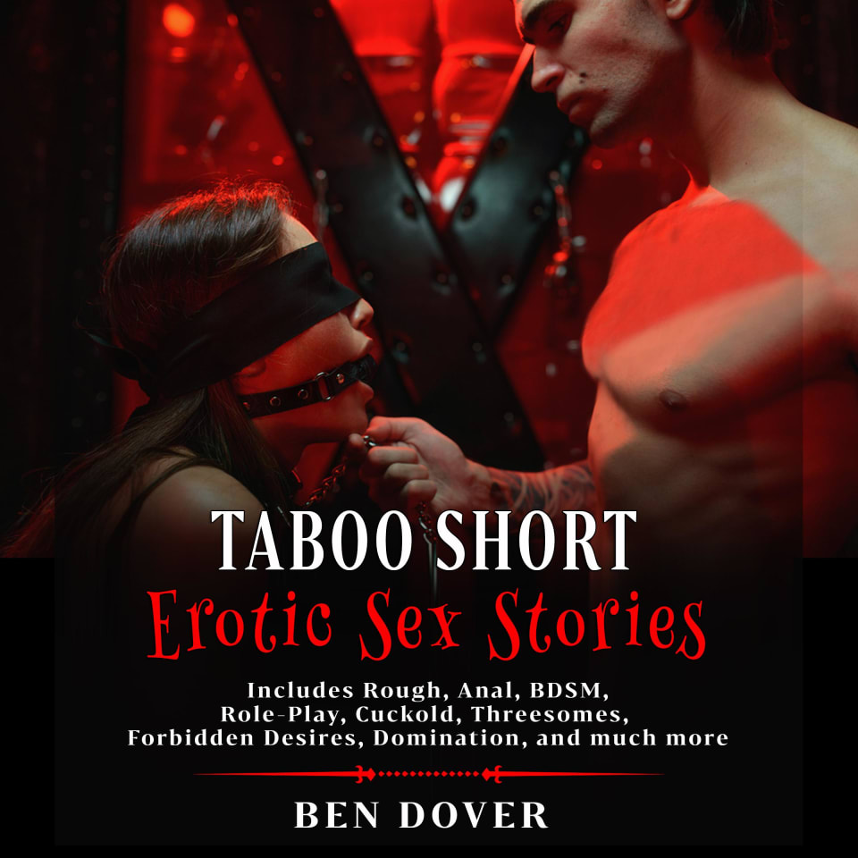 Taboo Short Erotic Sex Stories: Includes Rough, Anal, BDSM, Role-Play,  Cuckold, Threesomes, Forbidden Desires, Domination, and much more by Ben  Dover - Audiobook