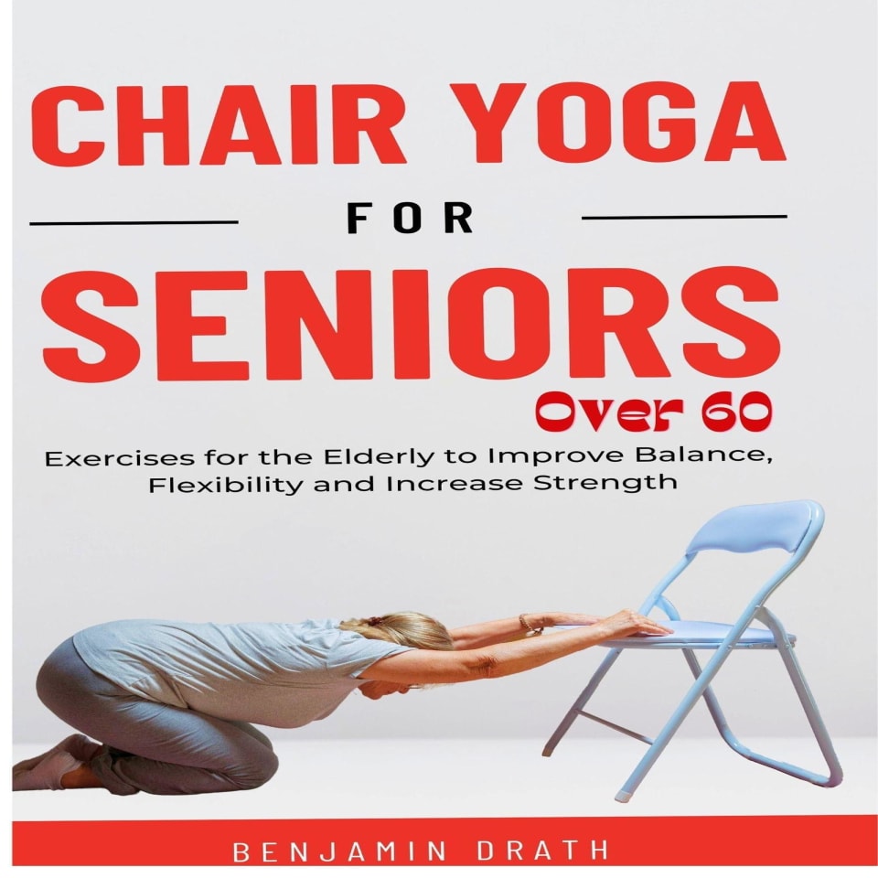 Chair Yoga for Seniors Over 60 by Benjamin Drath - Audiobook