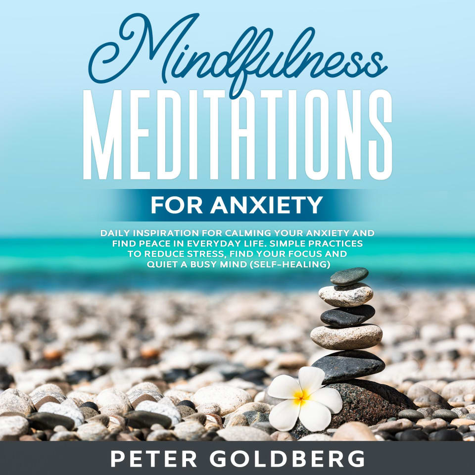 Mindfulness Meditations for Anxiety: Daily Inspiration for Calming Your Anxiety and Find Peace in Everyday Life. Simple Practices to Reduce Stress,