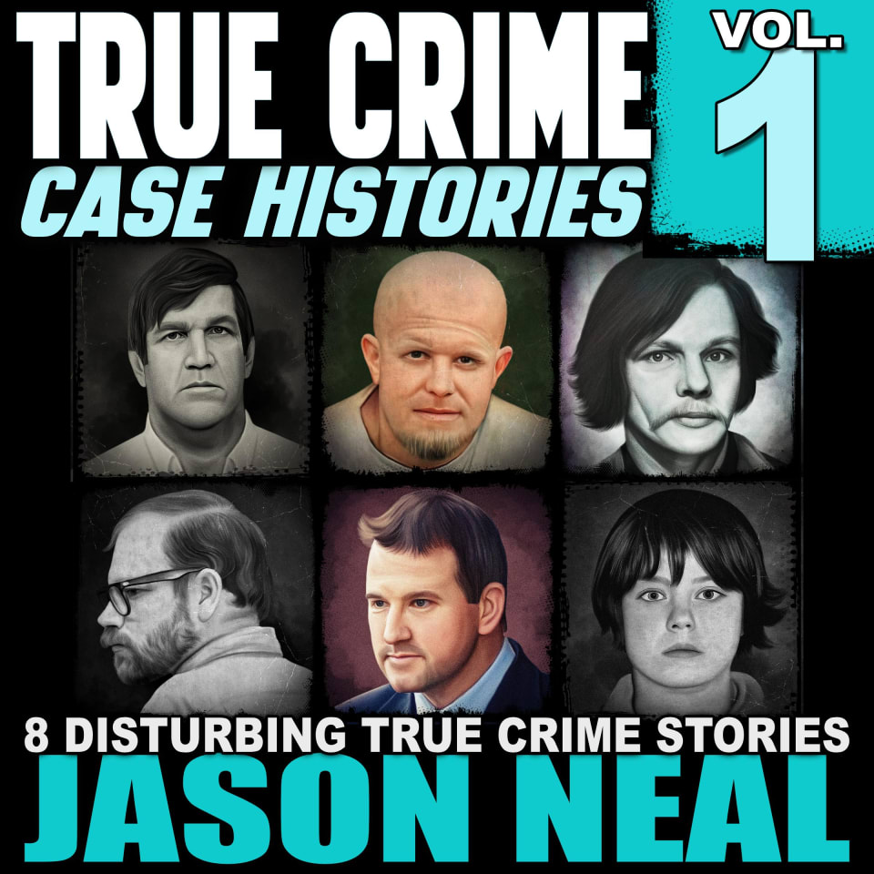 True Crime Case Histories - Volume 1 - Audiobook, by Jason Neal