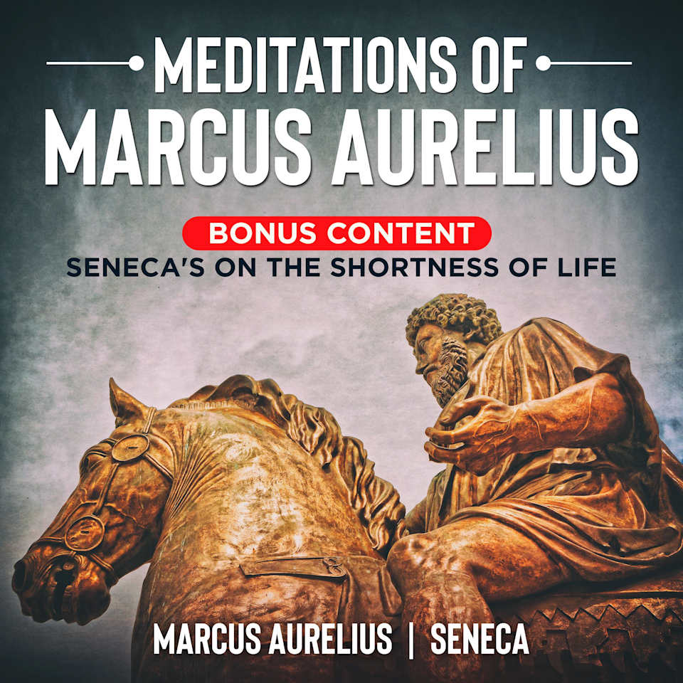 Meditations of Marcus Aurelius- Bonus Content: Seneca's On the Shortness of Life - Audiobook, by Marcus Aurelius & Seneca