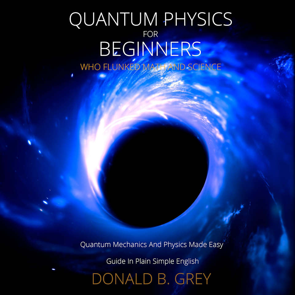 Quantum Physics for Beginners Who Flunked Math And Science - Audiobook, by Donald B. Grey