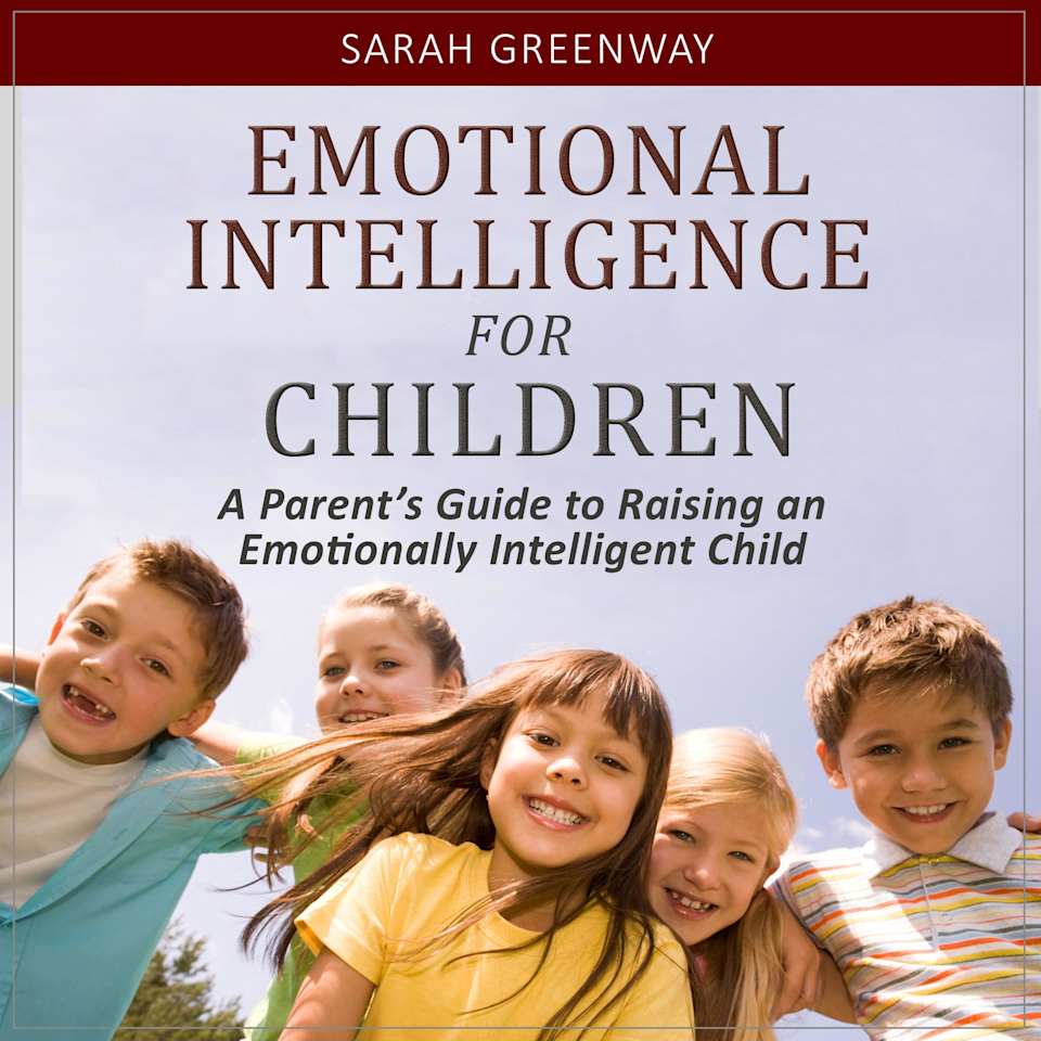 Emotional Intelligence for Children: A Parent’s Guide to Raising an Emotionally Intelligent Child - Audiobook, by Sarah Greenaway