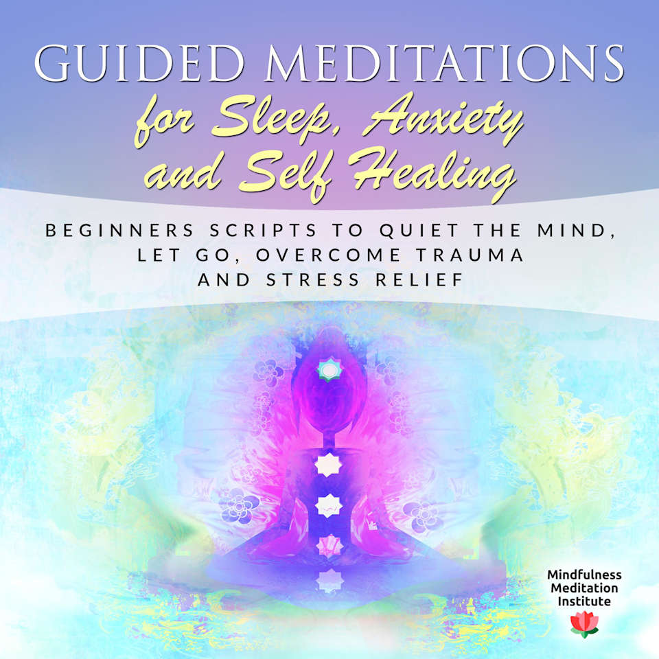 Guided Meditations for Sleep, Anxiety and Self Healing - Audiobook, by Mindfulness Meditation Institute