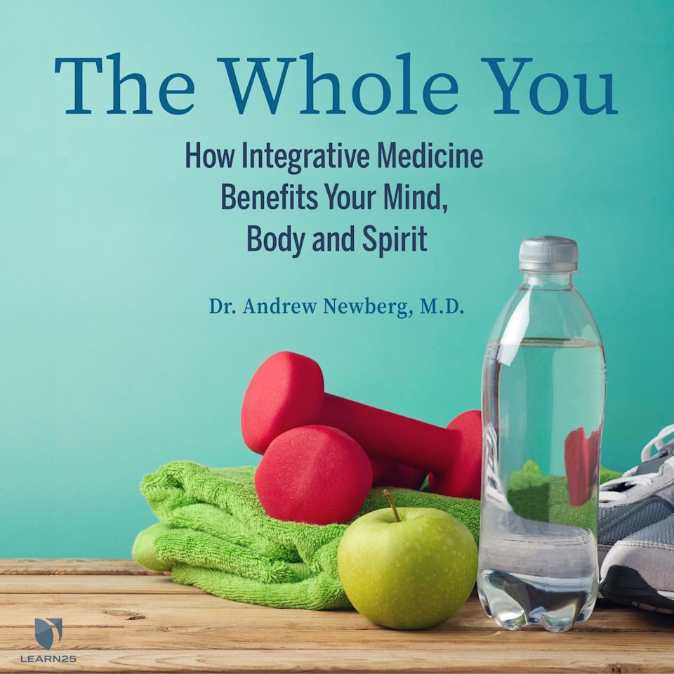 Wholistic Wellness: How Integrative Medicine Treats Your Mind, Body and Spirit - Audiobook, by Andrew Newberg