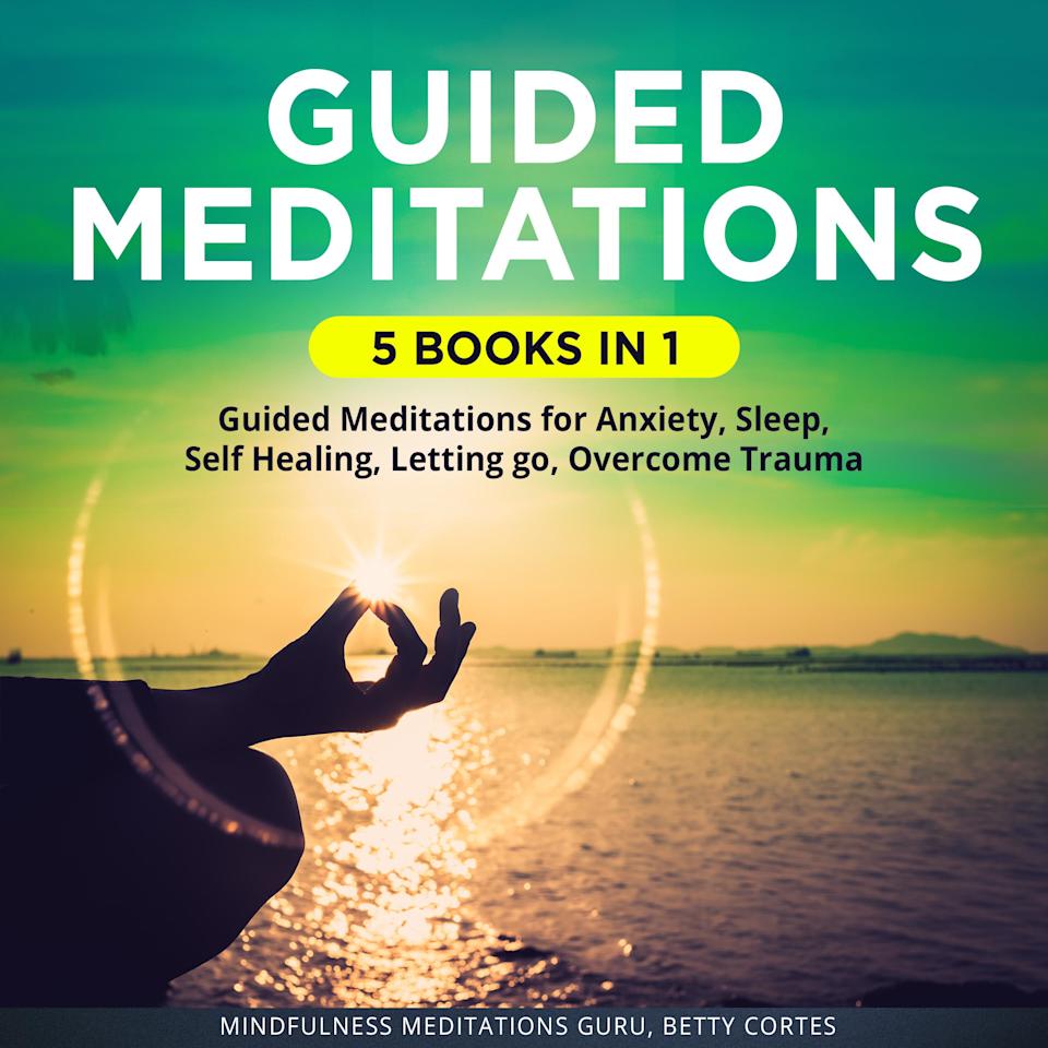 Guided Meditations 5 Books in 1: It includes: Guided Meditations for Anxiety, Sleep, Self Healing, Letting go, Overcome Trauma - Audiobook, by Betty