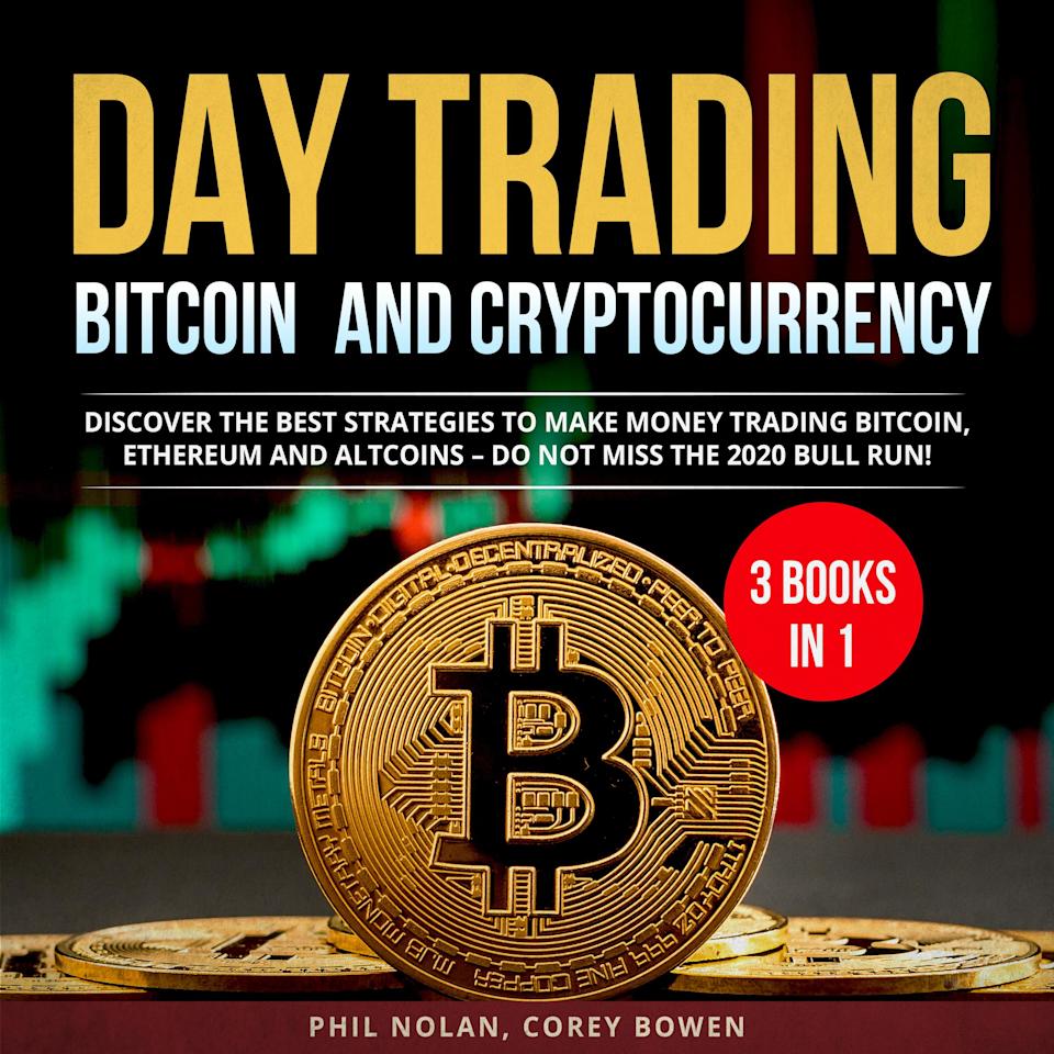 Day trading Bitcoin and Cryptocurrency 3 Books in 1: Discover the best  Strategies to make Money trading Bitcoin, Ethereum and Altcoins – Do not  miss the 2020 Bull Run! by Corey Bowen