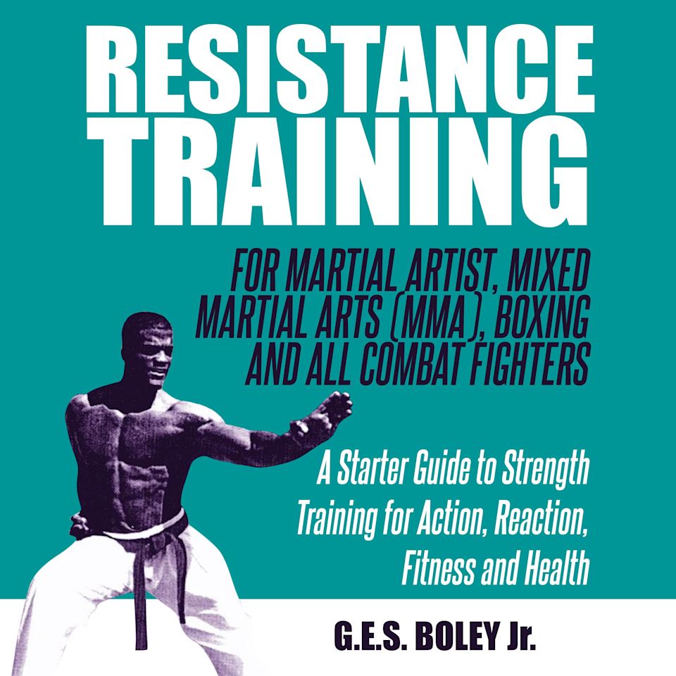 Resistance Training: For Martial Artist, Mixed Martial Arts (MMA), Boxing and All Combat Fighters: A Starter Guide to Strength Training for Action,