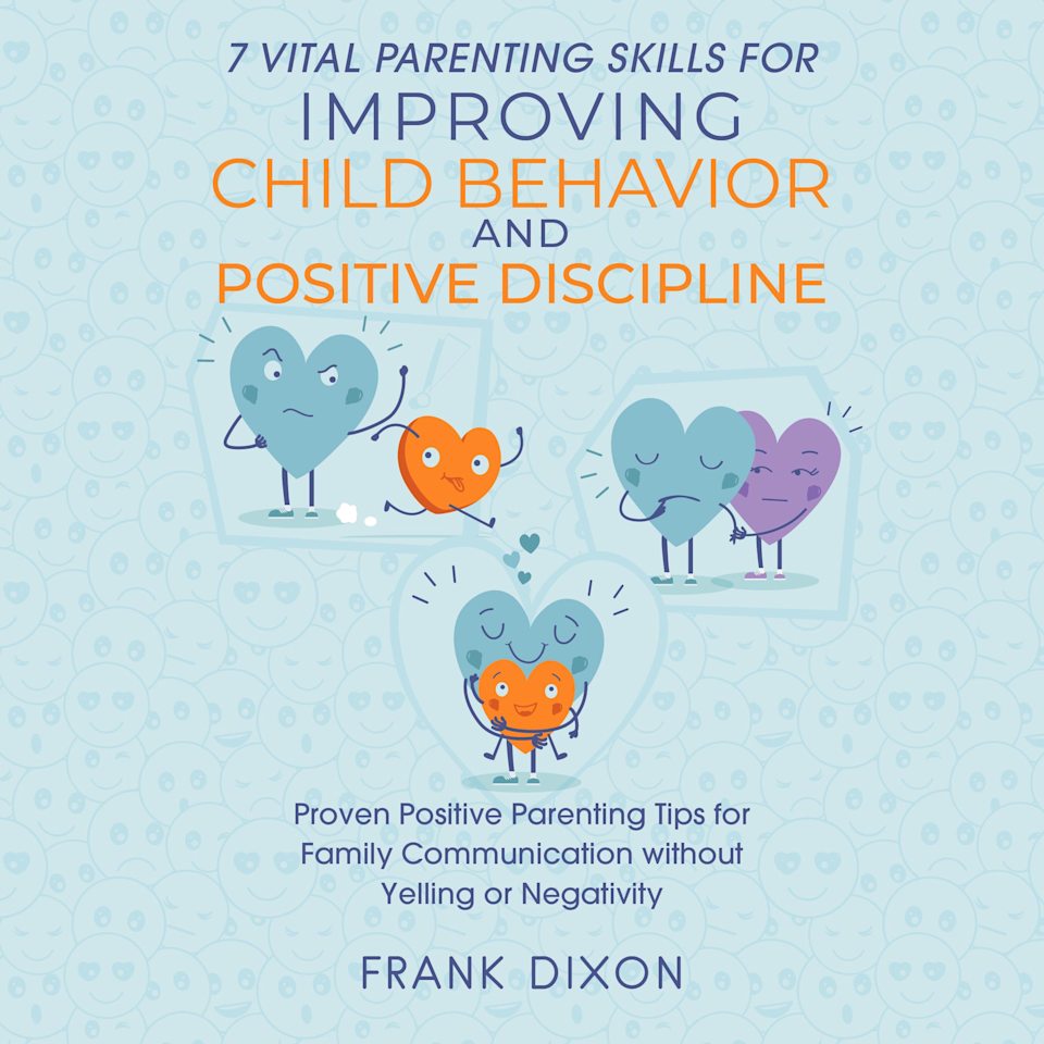 7 Vital Parenting Skills for Improving Child Behavior and Positive Discipline - Audiobook, by Frank Dixon