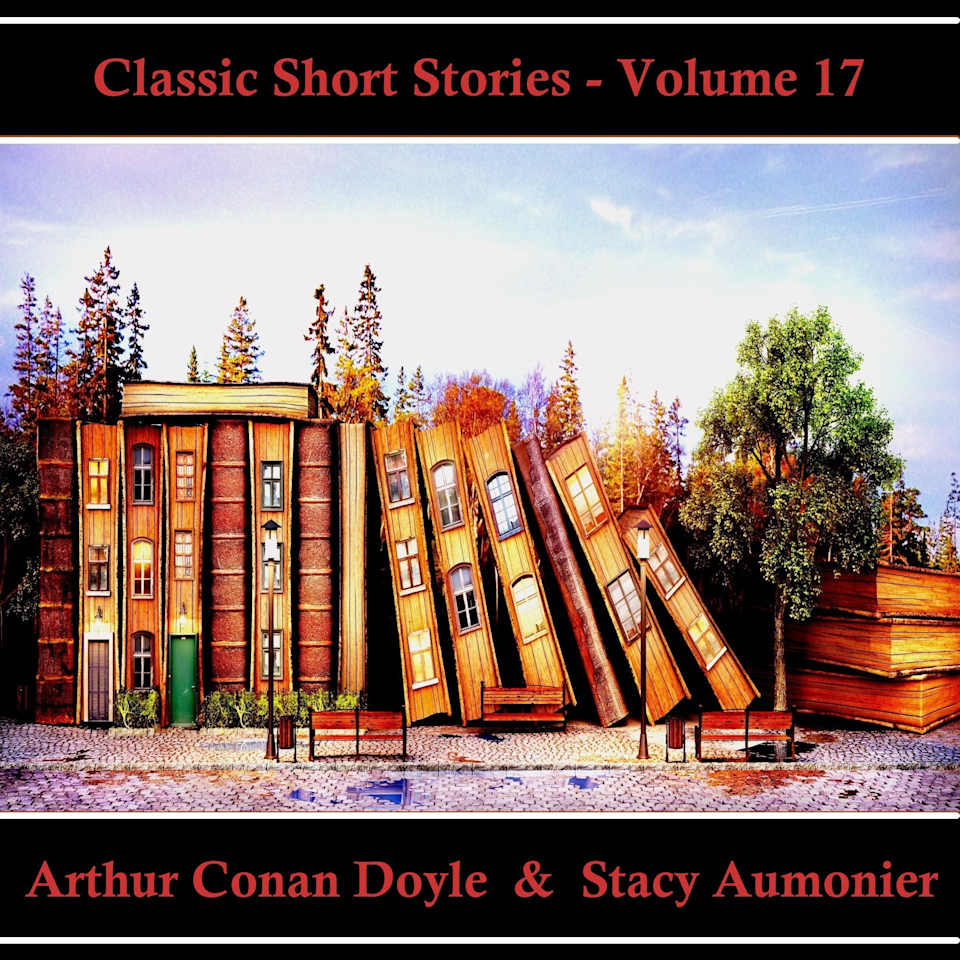 Classic Short Stories - Volume 17 - Audiobook, by Arthur Conan Doyle & Stacy Aumonier