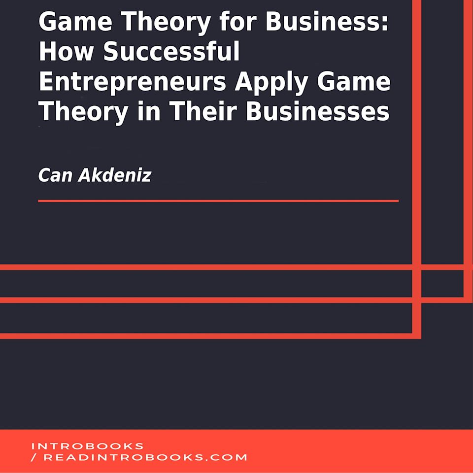 Game Theory for Business: How Successful Entrepreneurs Apply Game Theory in Their Businesses - Audiobook, by Can Akdeniz & IntroBooks