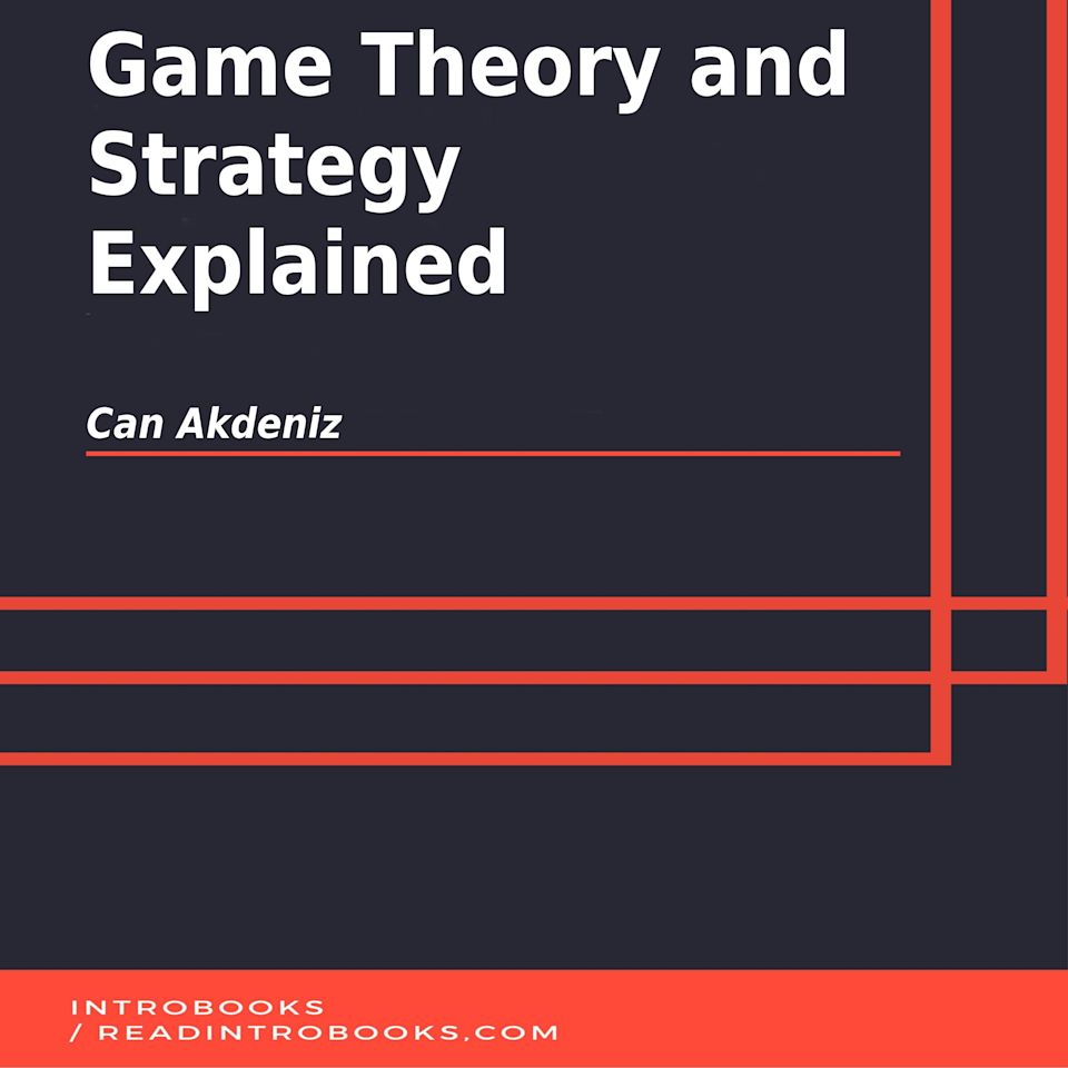 Game Theory and Strategy Explained - Audiobook, by Can Akdeniz & IntroBooks