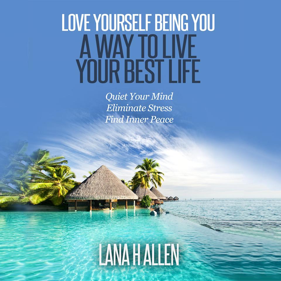 Love Yourself Being You: A Way to Live Your Best Life - Audiobook, by Lana H Allen