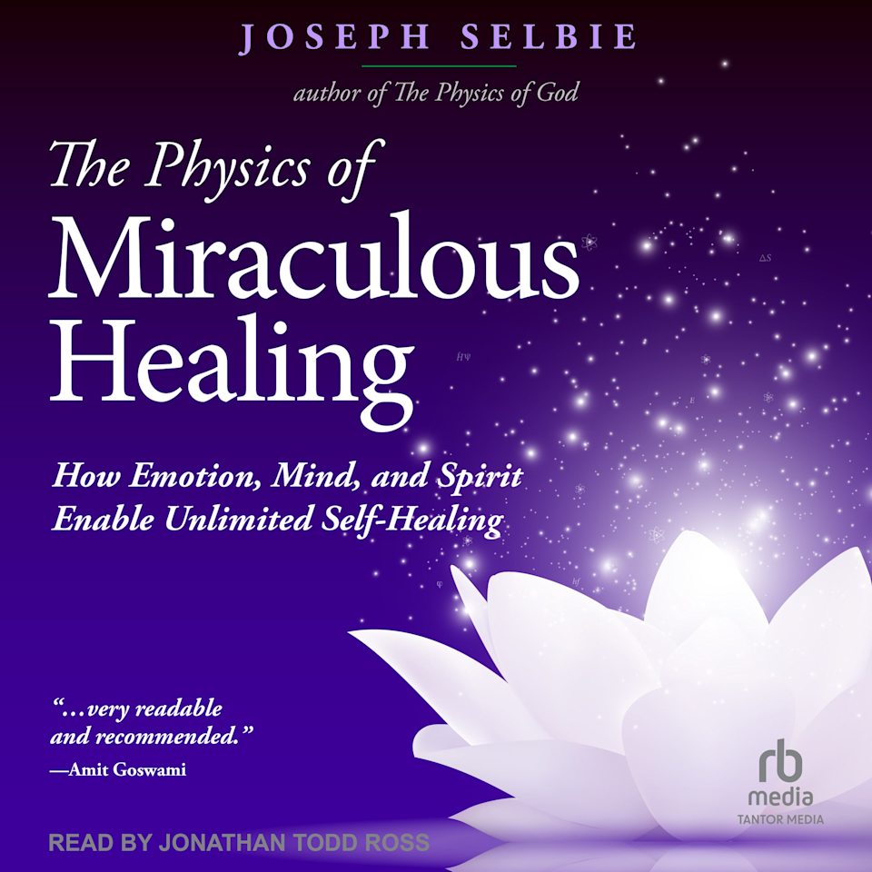 The Physics Of Miraculous Healing By Joseph Selbie Audiobook the-physics-of-miraculous-healing-by-joseph-selbie-audiobook