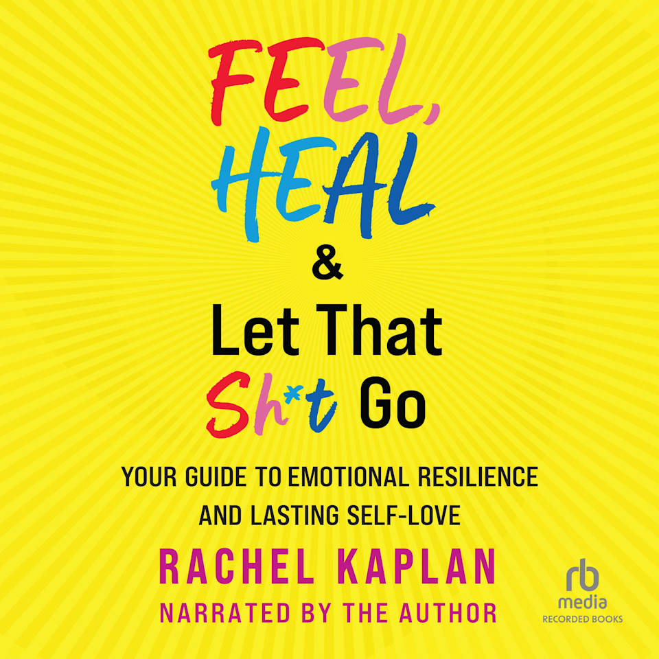 Feel, Heal & Let That Sh*t Go - Audiobook, by Rachel Kaplan
