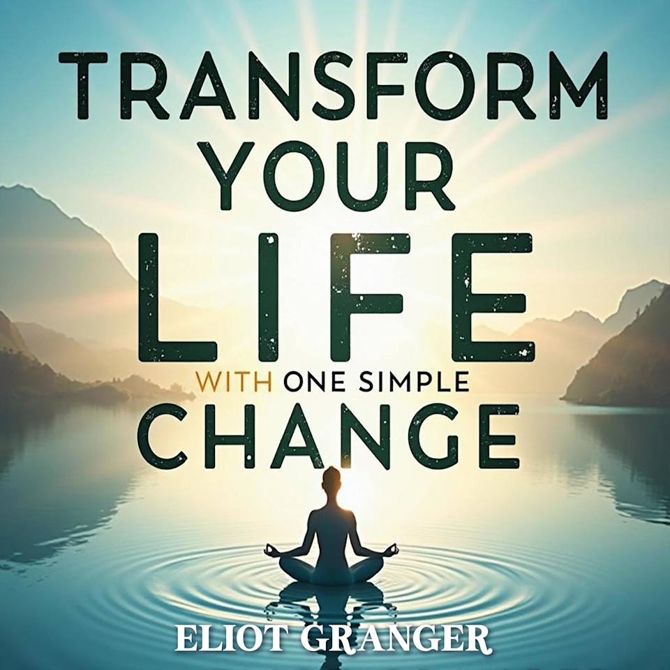 Transform Your Life with One Simple Change by Eliot Granger Audiobook