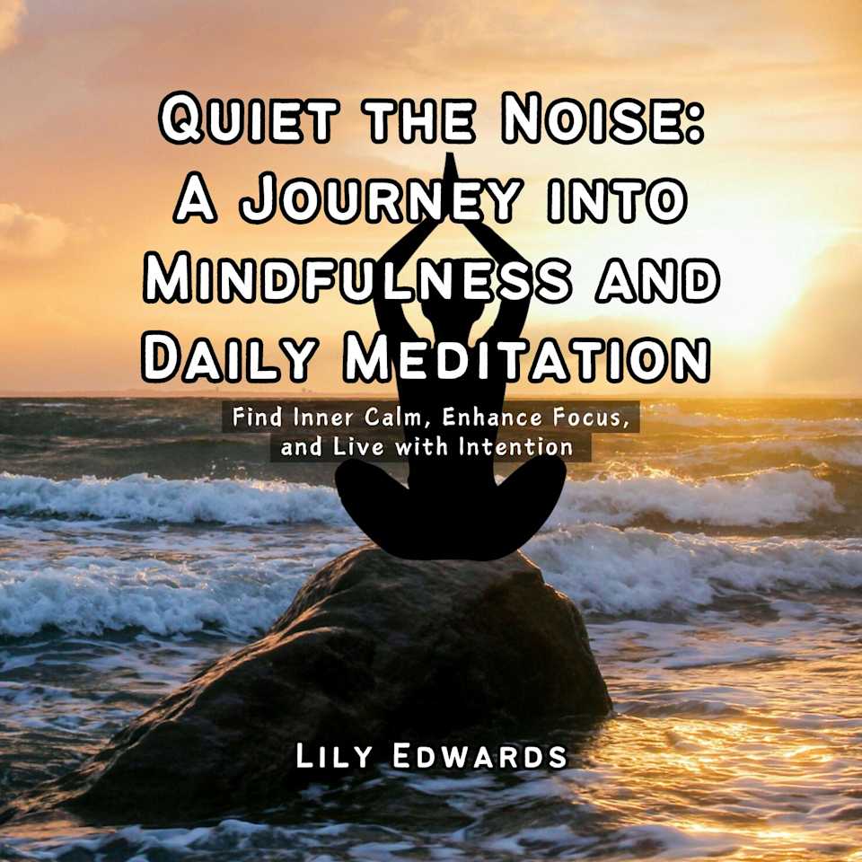 Quiet the Noise A Journey into Mindfulness and Daily Meditation by