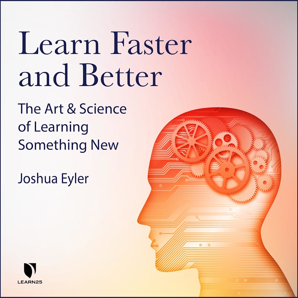 Learn Faster and Better: The Art and Science of Learning Something New - Audiobook, by Josh Eyler