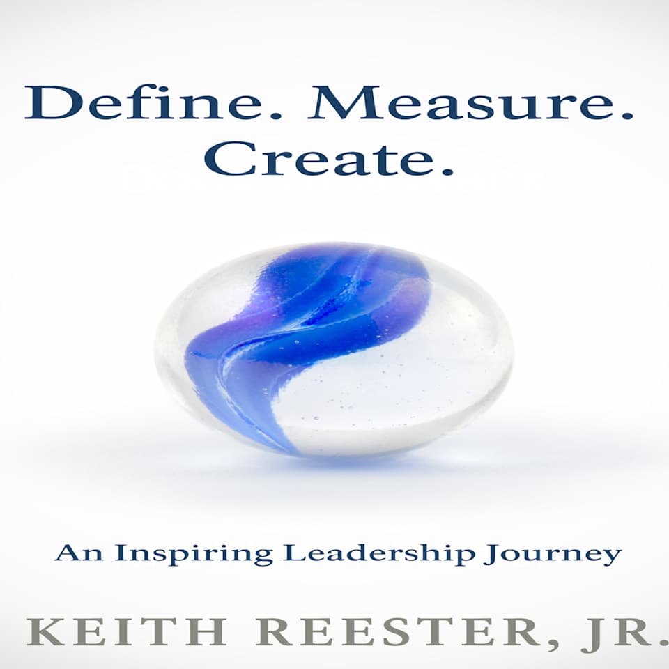 Define. Measure. Create Inspiring a Leadership Journey by Keith Reester ...